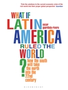 What if Latin America Ruled the World? (eBook): How the South Will Take the North into the 22nd Century